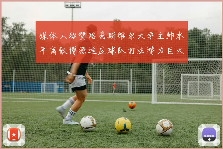 媒体人称赞路易斯维尔大学主帅水平高张博源适应球队打法潜力巨大